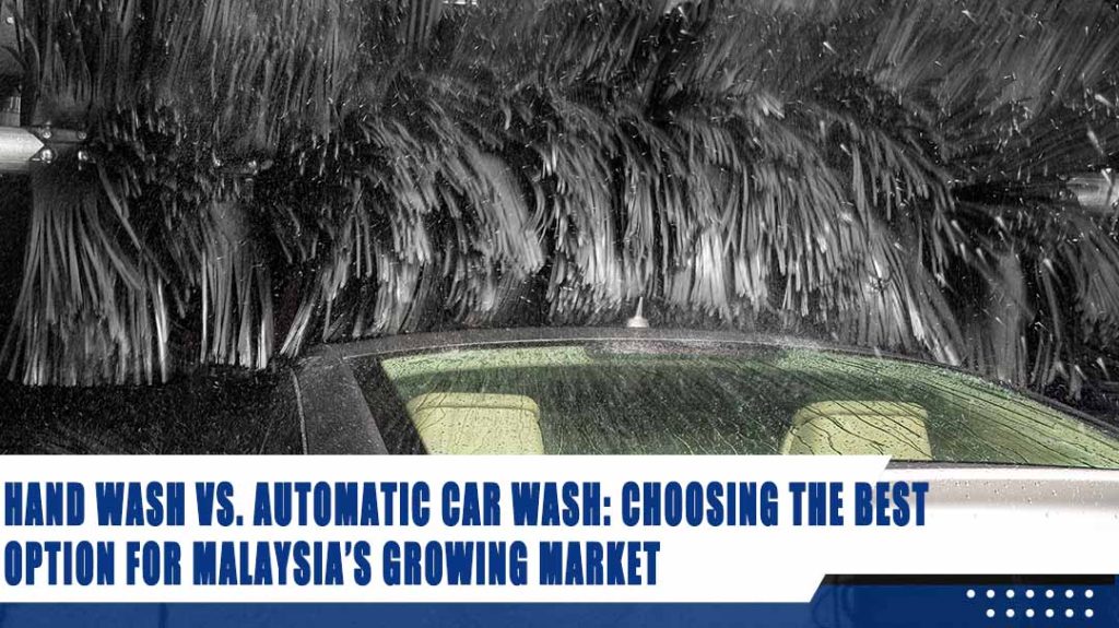 Hand Wash vs. Automatic Car Wash Choosing the Best Option for Malaysia’s Growing Market